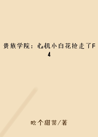 贵族学院：心机小白花抢走了F4