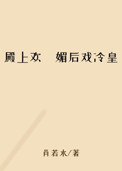 殿上欢・媚后戏冷皇