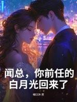 闻总，你前任的白月光回来了