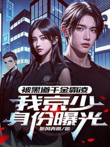 都市小说最新小说被黑道千金霸凌，我京少身份曝光